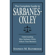 The Complete Guide to Sarbanes-Oxley : Understanding How Sarbanes-Oxley Affects Your Business (Paperback)