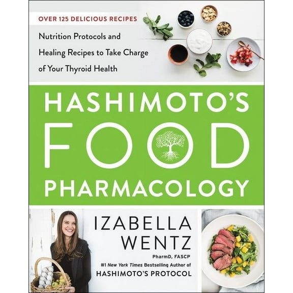 Hashimoto's Food Pharmacology: Nutrition Protocols and Healing Recipes to Take Charge of Your Thyroid Health, (Hardcover)