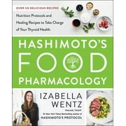 DR IZABELLA WENTZ Hashimoto's Food Pharmacology: Nutrition Protocols and Healing Recipes to Take Charge of Your Thyroid Health (Hardcover)