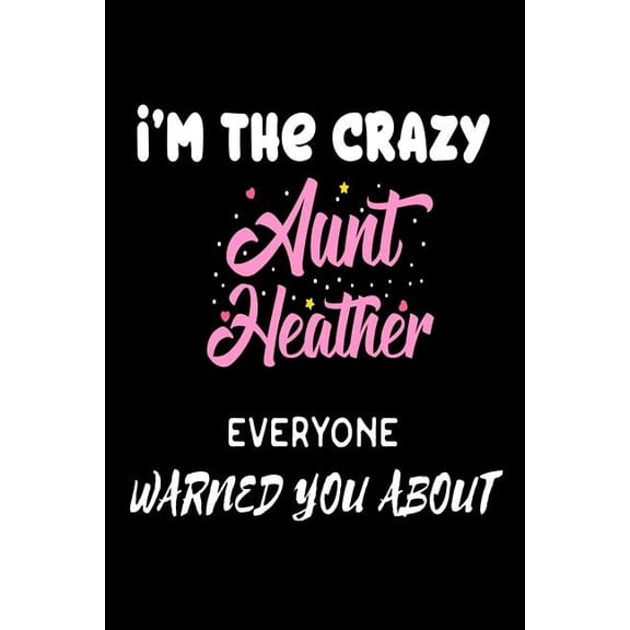 I'm The Crazy Aunt Heather Everyone Warned You About: Funny Personalized Gift Notebook For The Best Auntie Ever (Paperback)