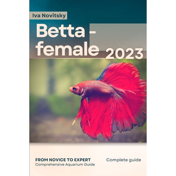 Betta - female: From Novice to Expert. Comprehensive Aquarium Fish Guide (Paperback)