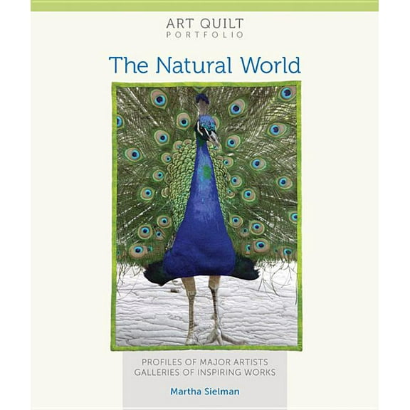 Art Quilt Portfolio: The Natural World : Profiles of Major Artists, Galleries of Inspiring Works