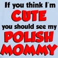 thumbnail image 2 of CafePress - Think I'm Cute...Polish Mommy Infant Bodysuit - Baby Light Bodysuit, Size Newborn - 24 Months, 2 of 4