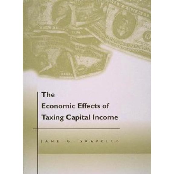 Pre-Owned The Economic Effects of Taxing Capital Income (Hardcover) by Jane G Gravelle