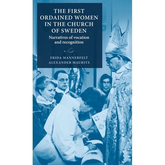 Lund University Press The First Ordained Women in the Church of Sweden: Narratives of Vocation and Recognition, (Hardcover)