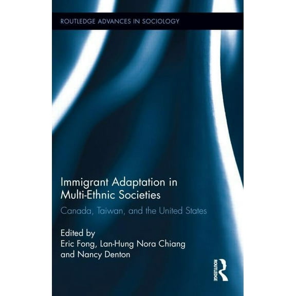 Routledge Advances in Sociology Immigrant Adaptation in Multi-Ethnic Societies: Canada, Taiwan, and the United States, Book 78, (Hardcover)