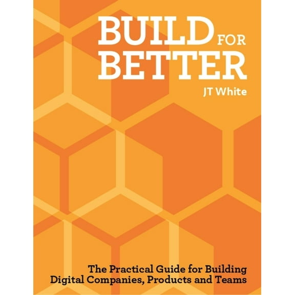 Build for Better: How to Build Successful Digital Products and Companies, (Paperback)