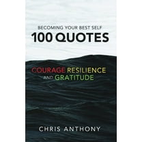 Becoming Your Best Self: 100 Quotes on Courage, Resilience, and Gratitude, (Paperback)