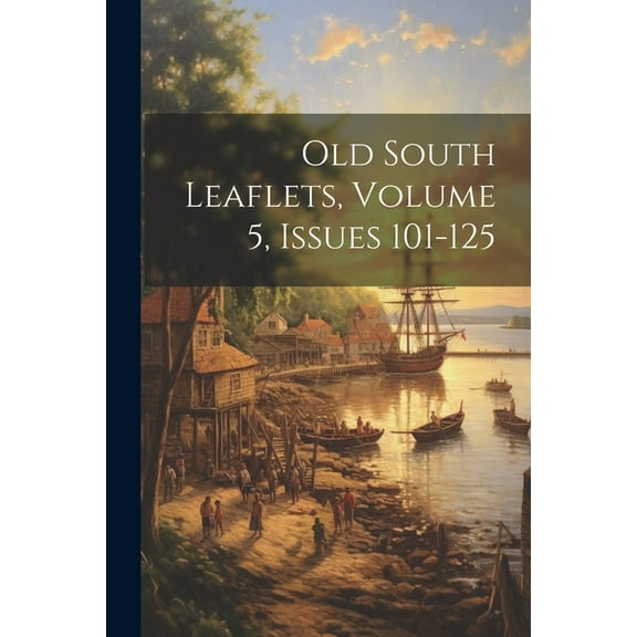 Old South Leaflets, Volume 5, issues 101-125 (Paperback)