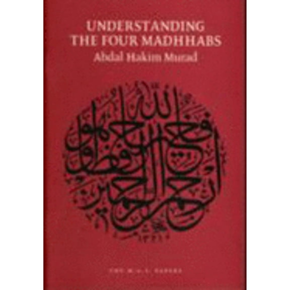 Understanding the Four Madhhabs: Facts About Ijtihad and Taqlid (Paperback) by Abdal Hakim Murad