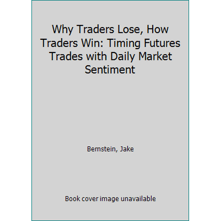 Why Traders Lose, How Traders Win: Timing Futures Trades With Daily Market Sentiment [Hardcover - Used]