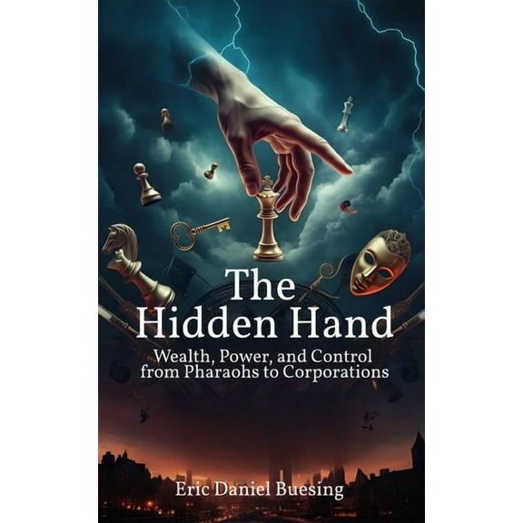 The Hidden Hand: Wealth, Power, and Control from Pharaohs to Corporations, (Paperback)