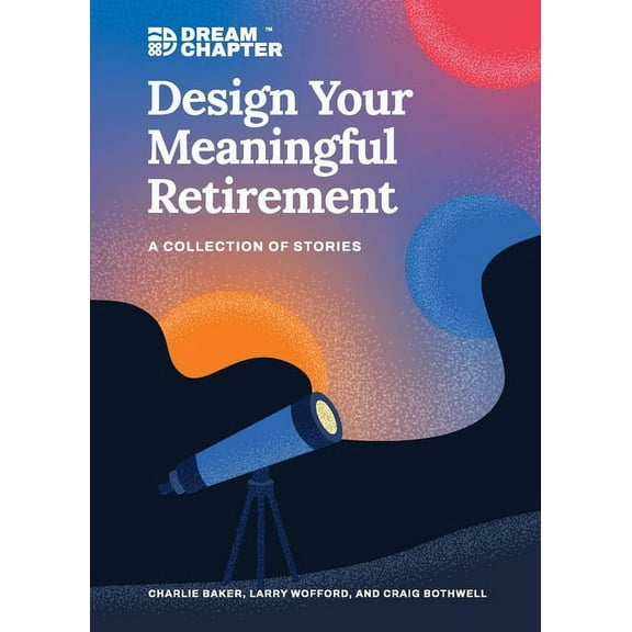 Dream Chapter Design Your Meaningful Retirement: A Collection of Stories, Book 1, (Paperback)