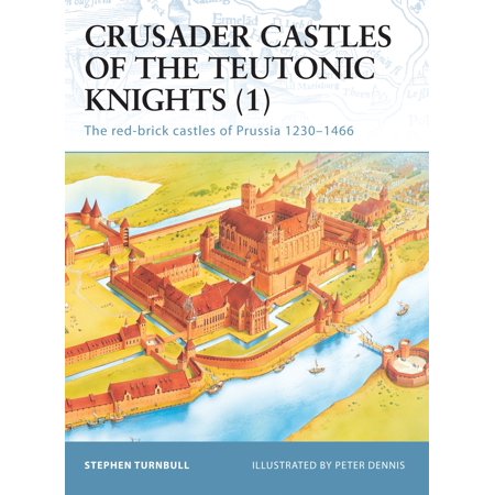 - Crusader Castles of the Teutonic Knights (1) : The red-brick castles of Prussia 1230–1466