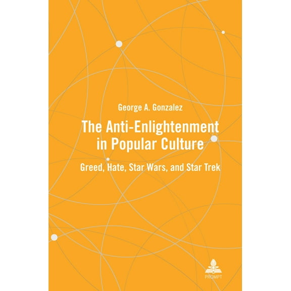 The Anti-Enlightenment in Popular Culture: Greed, Hate, Star Wars, and Star Trek, (Hardcover)