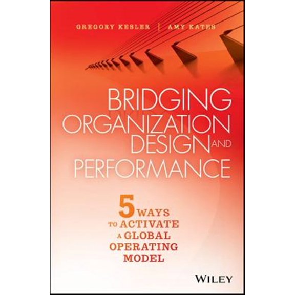 Pre-Owned Bridging Organization Design and Performance: Five Ways to Activate a Global Operation Model (Hardcover)