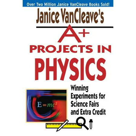 Janice VanCleave's A+ Projects in Physics : Winning Experiments for Science Fairs and Extra