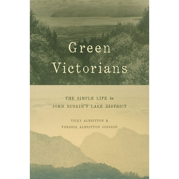 Green Victorians: The Simple Life in John Ruskin's Lake District, (Hardcover)