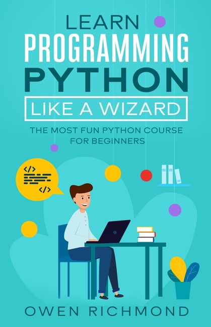 Learn programming python like a wizard: The Most Fun Python Course for ...