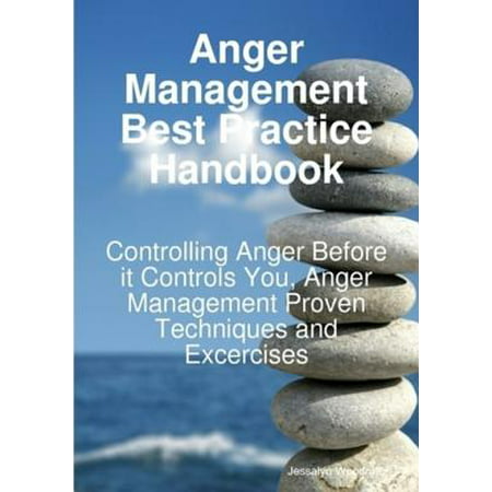 Anger Management Best Practice Handbook: Controlling Anger Before it Controls You, Anger Management Proven Techniques and Excercises - (Workers Compensation Claims Management Best Practices)