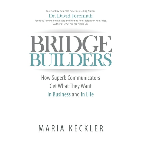 Bridge Builders: How Superb Communicators Get What They Want in Business and in Life, (Paperback)