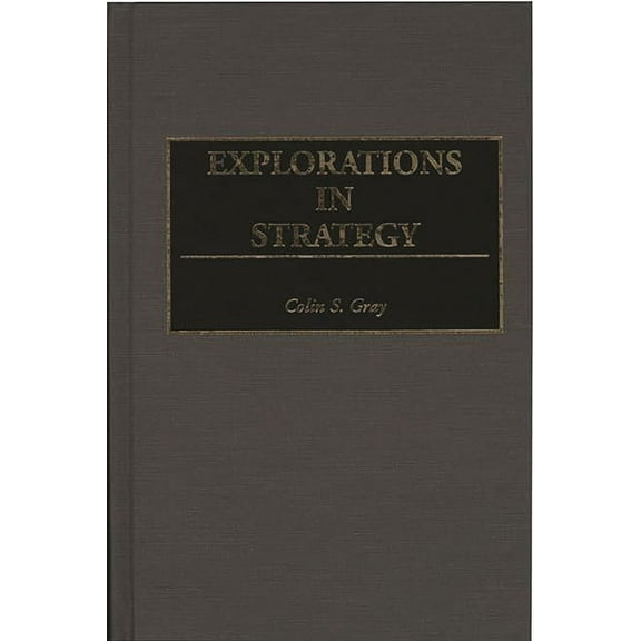Contributions in Military Studies Explorations in Strategy, Book 164, (Hardcover)