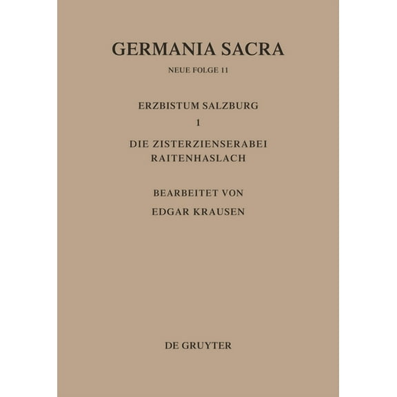 Germania Sacra Die Bistümer Der Kirchenprovinz Salzburg. Das Erzbistum Salzburg I. Die Zisterzienserabtei Raitenhaslach, Book 11, (Hardcover)