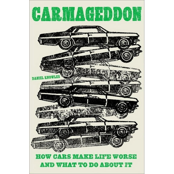 Carmageddon: How Cars Make Life Worse and What to Do about It, (Hardcover)