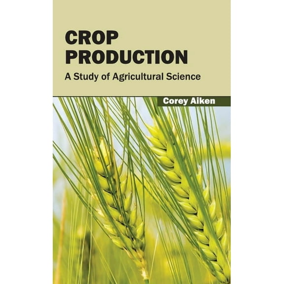 Crop Production: A Study of Agricultural Science, (Hardcover)