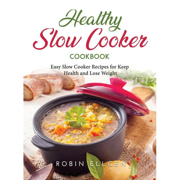 Healthy Slow Cooker Cookbook: Easy Slow Cooker Recipes for Keep Health and Lose Weight (Hardcover)