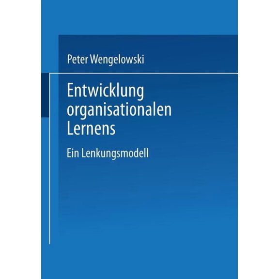Gabler Edition Wissenschaft Entwicklung Organisationalen Lernens: Ein Lenkungsmodell, (Paperback)
