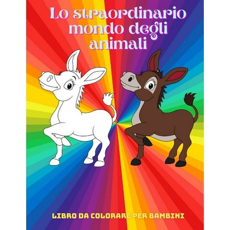 Lo straordinario mondo degli animali - Libro Da Colorare Per Bambini : Animali Marini, Animali Della Fattoria, Animali Della Giungla, Animali Dei Boschi E Animali del Circo (Paperback)