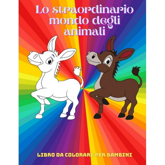 Lo straordinario mondo degli animali - Libro Da Colorare Per Bambini : Animali Marini, Animali Della Fattoria, Animali Della Giungla, Animali Dei Boschi E Animali del Circo (Paperback)