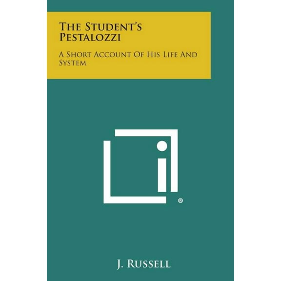 The Student's Pestalozzi : A Short Account of His Life and System