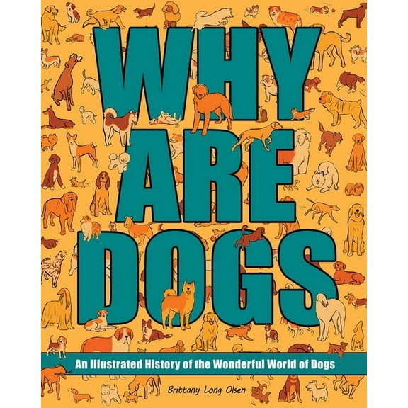 Why Are Animals Why Are Dogs: An Illustrated History of the Wonderful World of Dogs Volume 1, (Hardcover)