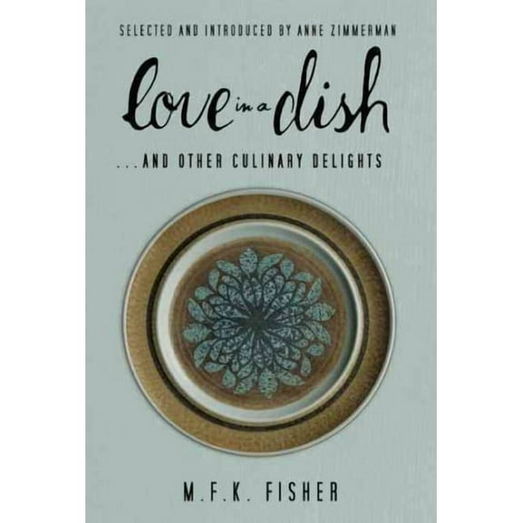 Love in a Dish . . . And Other Culinary Delights by M.F.K. Fisher (Paperback)