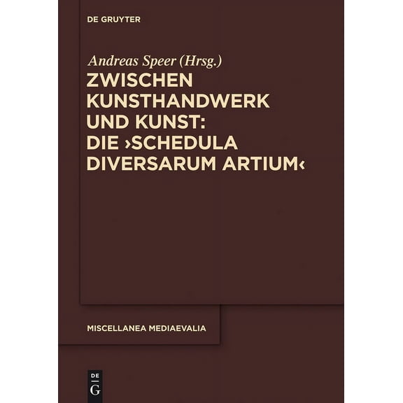 Miscellanea Mediaevalia Zwischen Kunsthandwerk Und Kunst: Die 'Schedula Diversarum Artium', Book 37, (Hardcover)