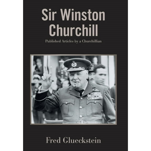 Sir Winston Churchill : Published Articles by a Churchillian (Hardcover)