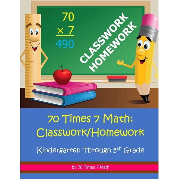70 Times 7 Math: Classwork/Homework: Kindergarten Through 5th Grade, (Paperback)