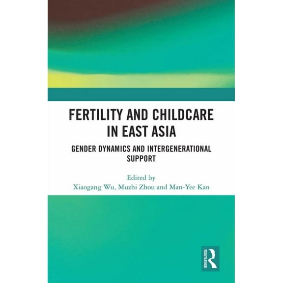 Fertility and Childcare in East Asia: Gender Dynamics and Intergenerational Support, (Hardcover)