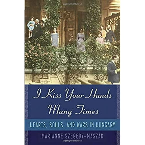 I Kiss Your Hands Many Times : Hearts, Souls, and Wars in Hungary 9780385524858 Used / Pre-owned