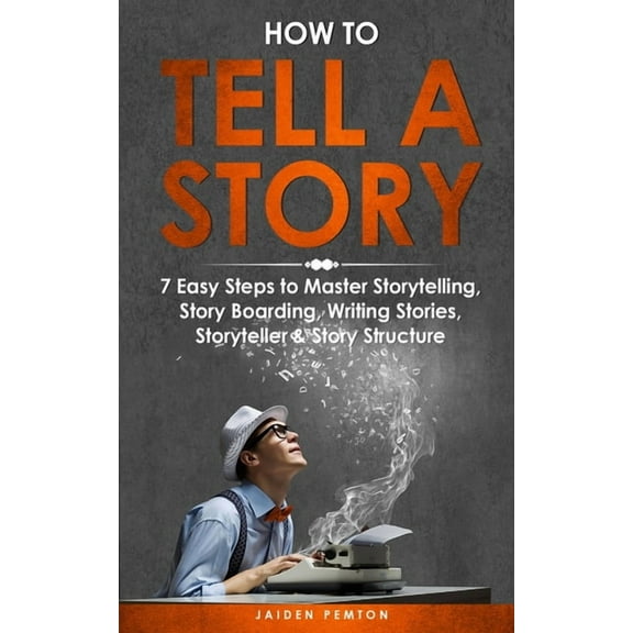 Creative Writing How to Tell a Story: 7 Easy Steps to Master Storytelling, Story Boarding, Writing Stories, Storyteller & Story Structure, Book 2, (Paperback)