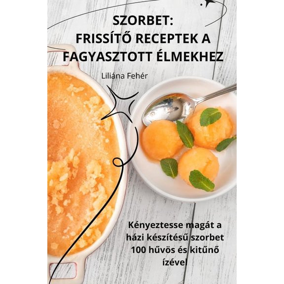 Szorbet: FrissítŐ Receptek a Fagyasztott Élmekhez, (Paperback)