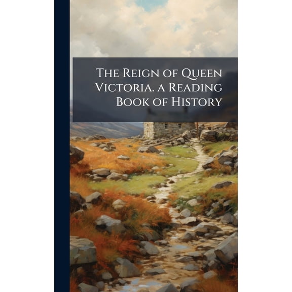 The Reign of Queen Victoria. a Reading Book of History, (Hardcover)