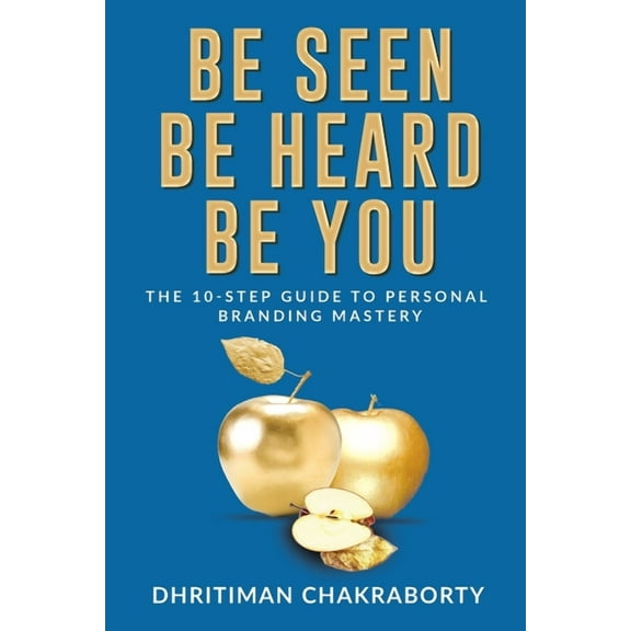 Be Seen, Be Heard, Be You: The 10-Step Guide to Personal Branding Mastery, (Paperback)