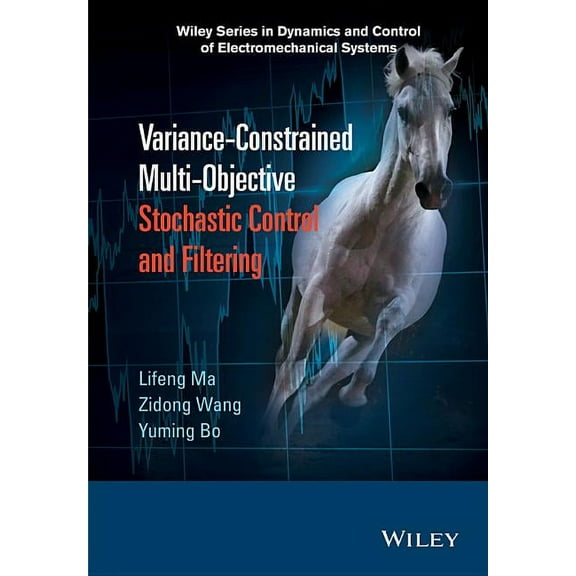 Wiley Dynamics and Control of Electromechanical Systems: Variance-Constrained Multi-Objective Stochastic Control and Filtering (Hardcover)
