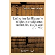 Sciences Sociales: L'ducation Des Filles Par Les Religieuses Enseignantes: Instructions, Avis, Conseils (Paperback)