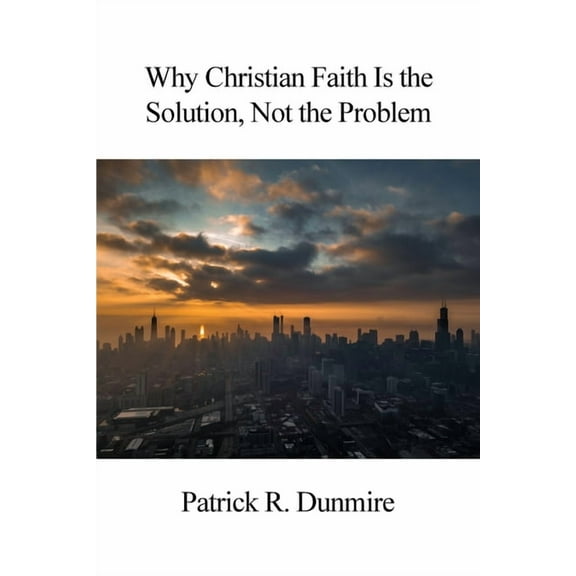 Why Christian Faith Is the Solution, Not the Problem (Paperback)