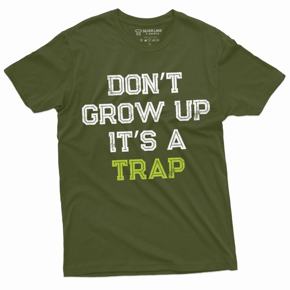 Men'S Funny Don'T Grow Up Its A Trap T-Shirt Birthday Gift Humor Tee Mens Womens Tshirt (3X-Large Military Green)