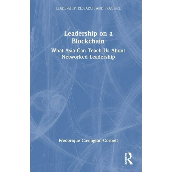 Leadership: Research and Practice Leadership on a Blockchain: What Asia Can Teach Us About Networked Leadership, (Hardcover)